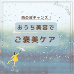 雨の日チャンス！おうち美容でご褒美ケア