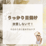 うっかり日焼け放置しないで！今日のうちに肌を守るケア