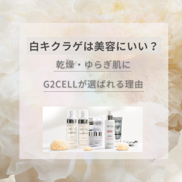 白キクラゲは美容にいい？乾燥・ゆらぎ肌にG2CELLが選ばれる理由