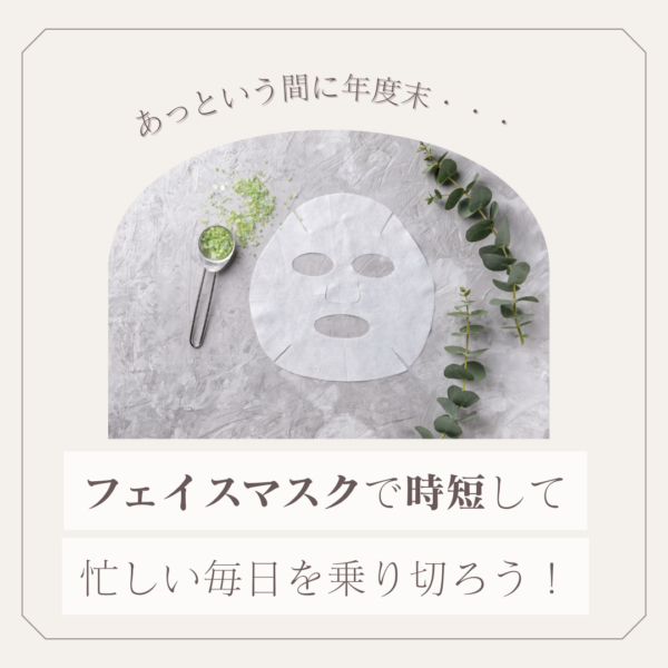 あっという間に年度末…！フェイスマスクで時短して、忙しい毎日を乗り切っちゃおう