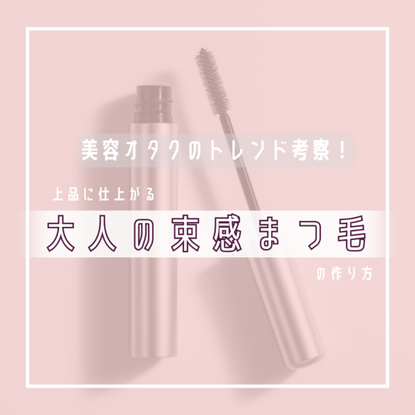 美容オタクのトレンド考察！上品に仕上がる「大人の束感まつ毛」の作り方