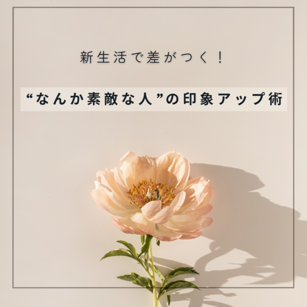 新生活で差がつく！“なんか素敵な人”の印象アップ術